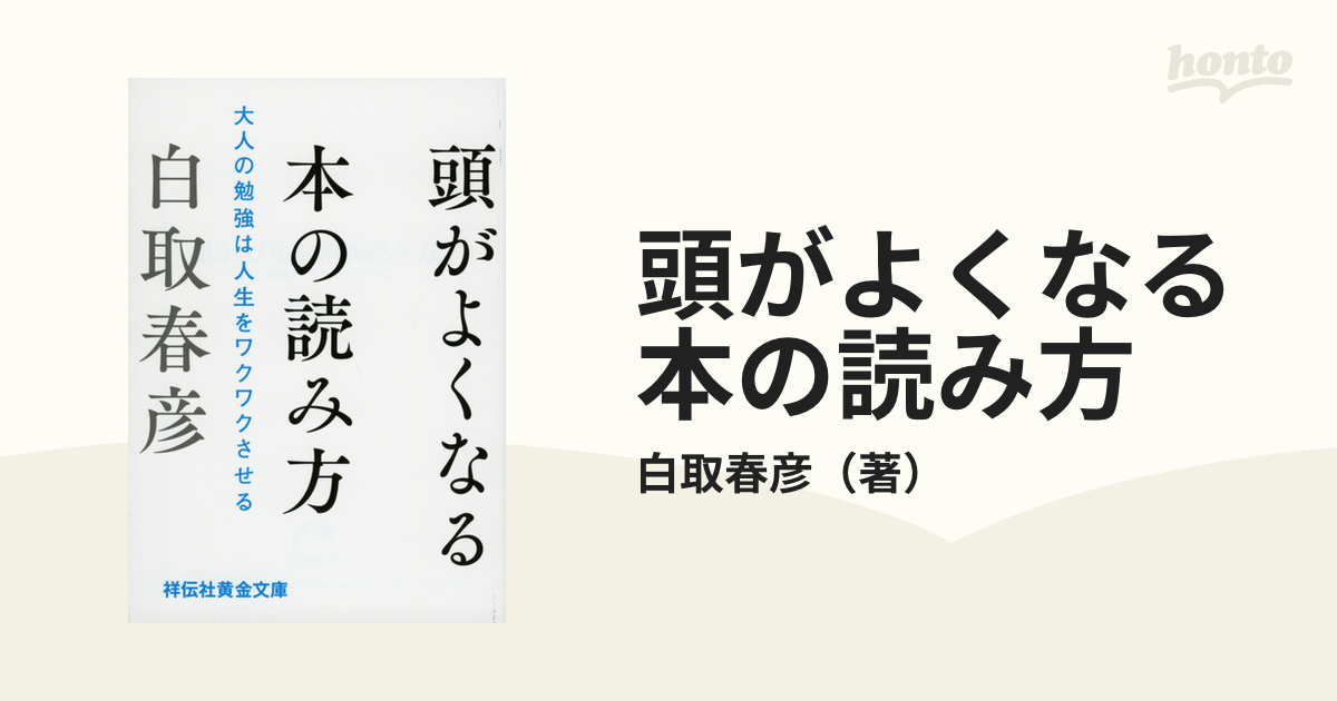 頭がよくなる本の読み方 大人の勉強は人生をワクワクさせるの通販/白取春彦 祥伝社黄金文庫 紙の本：honto本の通販ストア