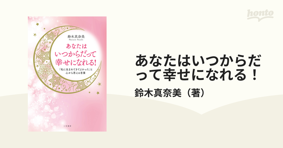 あなたはいつからだって幸せになれる！ 「私に生まれてきてよかった」と心から思える言葉