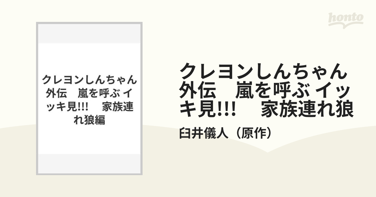 クレヨンしんちゃん外伝 嵐を呼ぶ イッキ見 家族連れ狼の通販 臼井儀人 コミック Honto本の通販ストア