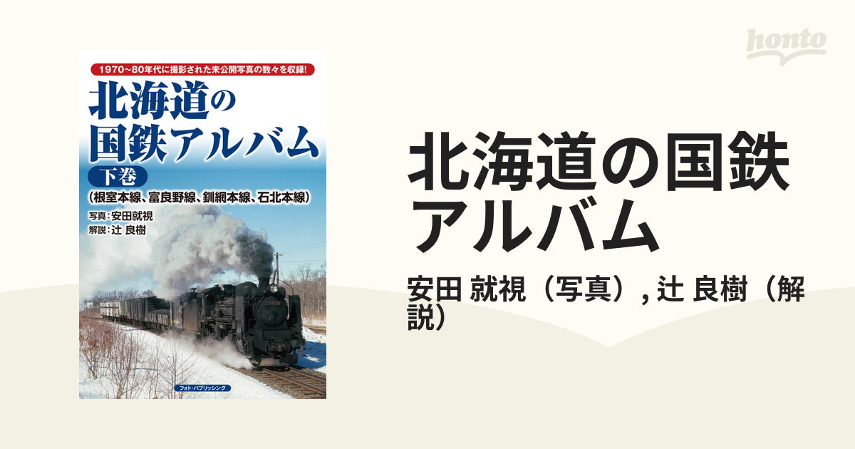 北海道の国鉄アルバム １９７０〜８０年代に撮影された未公開写真の数々を収録！ 下巻 根室本線、富良野線、釧網本線、石北本線