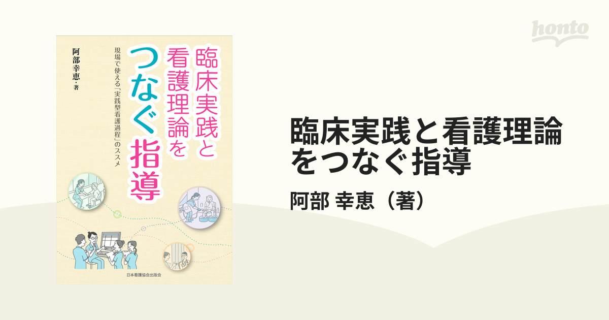 臨床実践と看護理論をつなぐ指導 現場で使える 実践型看護過程 のススメの通販 阿部 幸恵 紙の本 Honto本の通販ストア