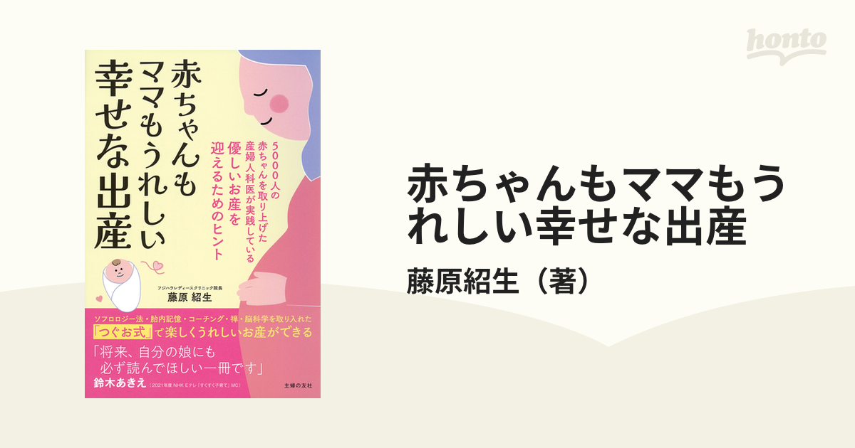 赤ちゃんもママもうれしい幸せな出産 ５０００人の赤ちゃんを取り上げた産婦人科医が実践している優しいお産を迎えるためのヒント