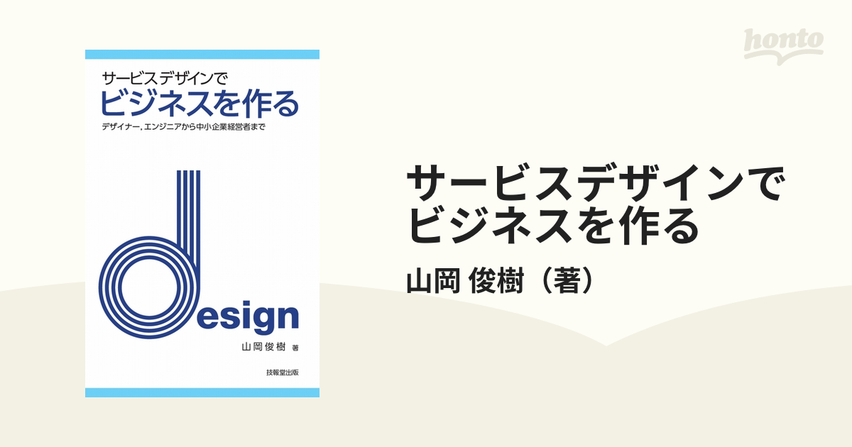 サービスデザインでビジネスを作る　紙の本：honto本の通販ストア　デザイナー，エンジニアから中小企業経営者までの通販/山岡　俊樹