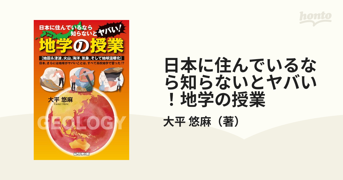 日本に住んでいるなら知らないとヤバい 地学の授業 地震 津波 火山 海洋 気象 そして地球温暖化 日本 さらには地球がヤバいことは すべて高校地学で習った の通販 大平 悠麻 紙の本 Honto本の通販ストア