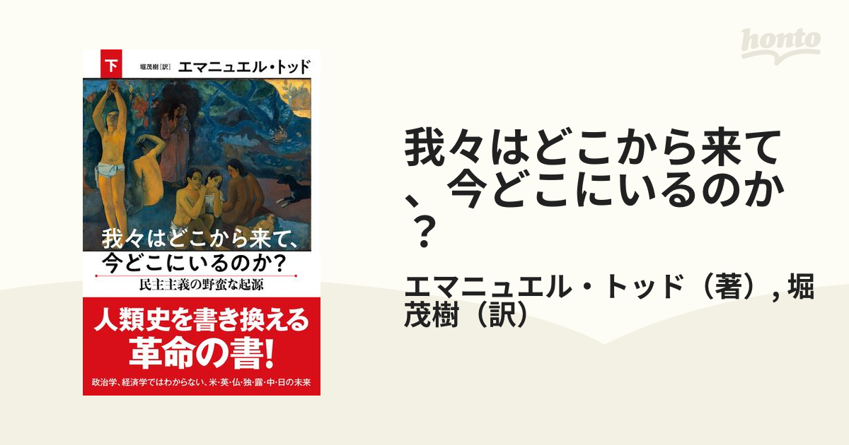 我々はどこから来て、今どこにいるのか？ 下 民主主義の野蛮な起源の通販エマニュエル・トッド堀 茂樹 紙の本：honto本の通販ストア