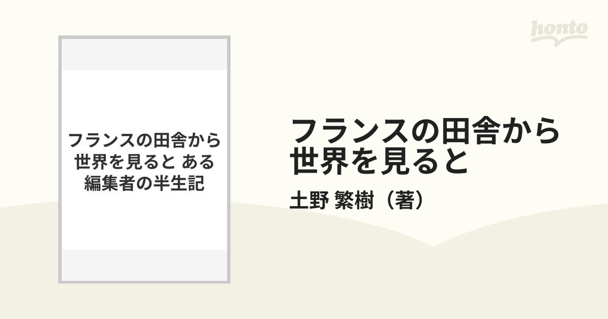 フランスの田舎から世界を見ると ある編集者の半生記の通販 土野 繁樹 紙の本：honto本の通販ストア