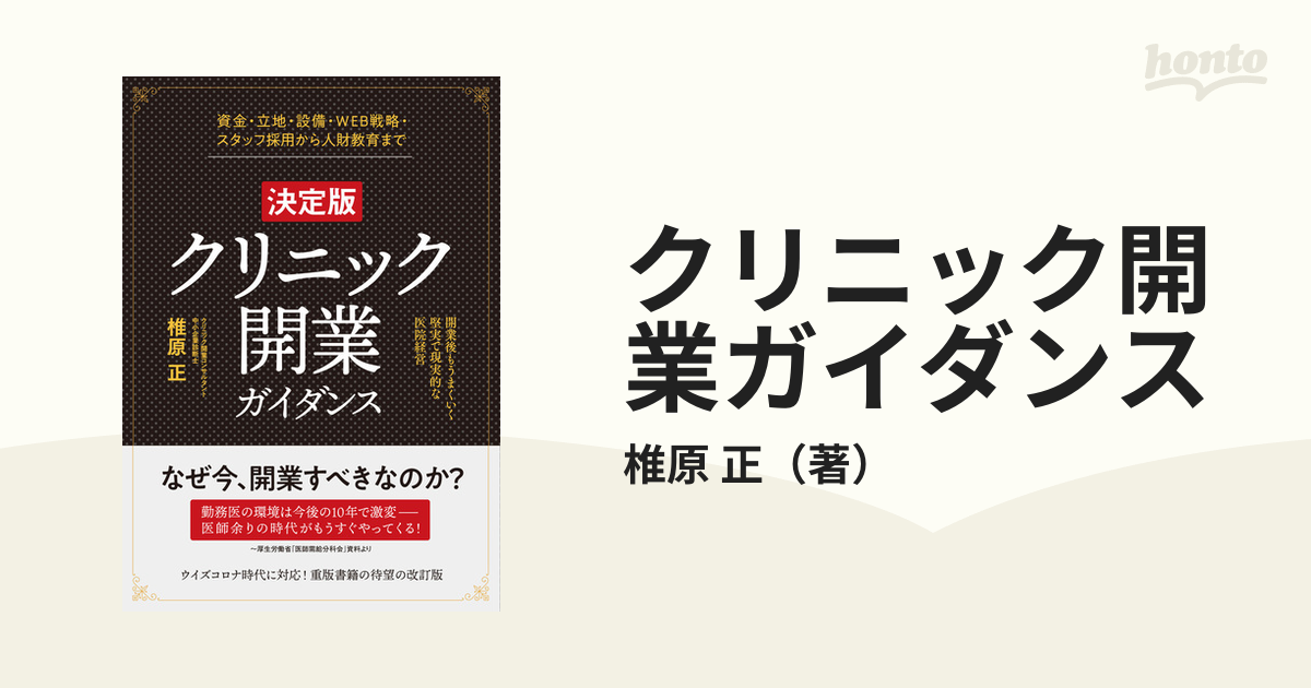 クリニック開業ガイダンス 資金・立地・設備・ＷＥＢ戦略・スタッフ採用から人財教育まで 開業後もうまくいく堅実で現実的な医院経営 決定版