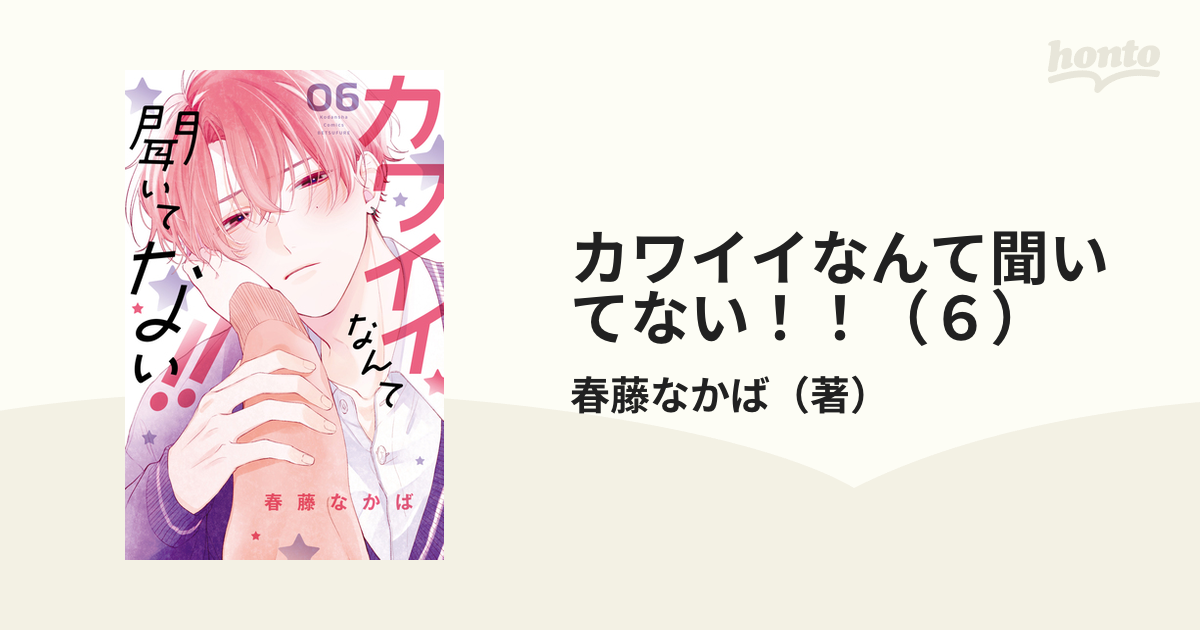 カワイイなんて聞いてない！！（６）（漫画）の電子書籍 - 無料・試し読みも！honto電子書籍ストア