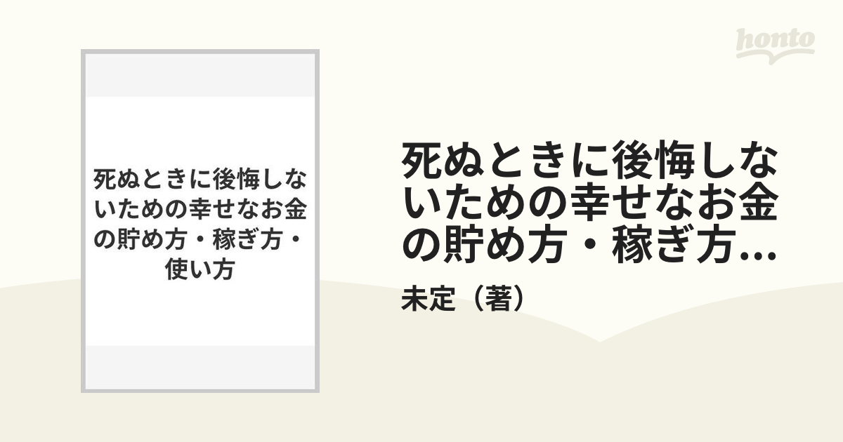 死ぬ時に後悔しないための幸せなお金の貯め方稼ぎ方使い方 - ビジネス