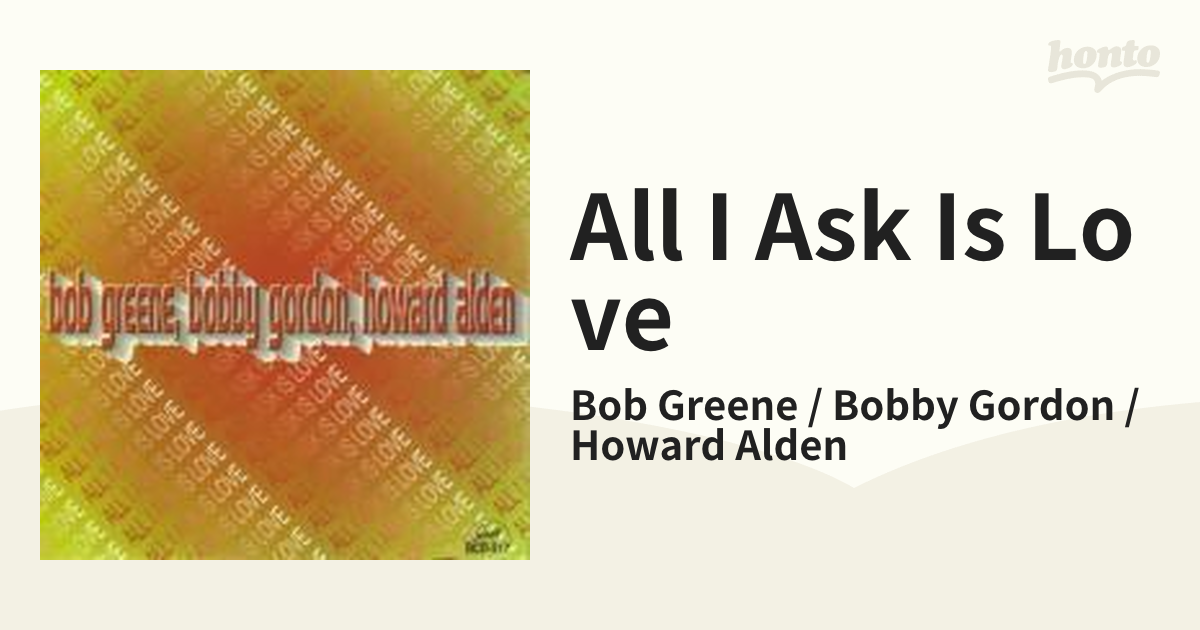 All I Ask Is Love【CD】/Bob Greene / Bobby Gordon / Howard Alden ...
