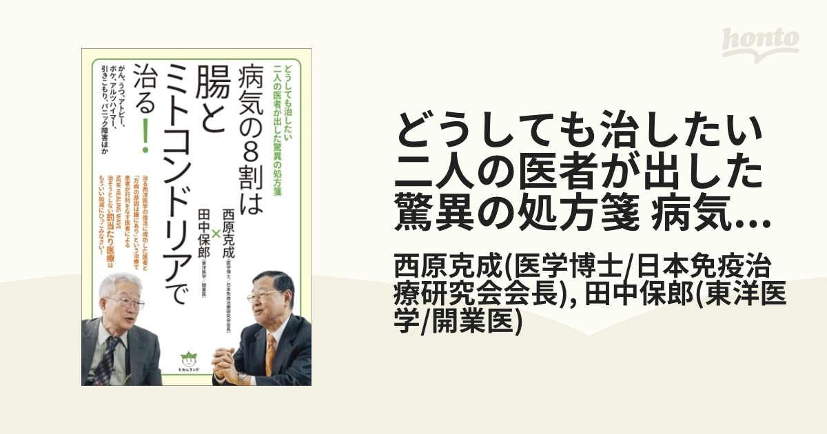 どうしても治したい二人の医者が出した驚異の処方箋 病気の8割は腸とミトコンドリアで治る!  がん、うつ、アトピー、ボケ、アルツハイマー、引きこもり、パニック障害ほか - honto電子書籍ストア