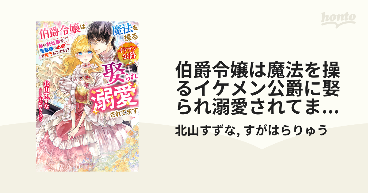 伯爵令嬢は魔法を操るイケメン公爵に娶られ溺愛されてます 私の針仕事が旦那様のお命を救うんですか!?【特典SS付き】 - honto電子書籍ストア